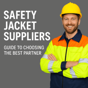 Safety Jacket Suppliers – How to Choose the Best Supplier
